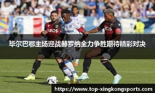 毕尔巴鄂主场迎战赫罗纳全力争胜期待精彩对决